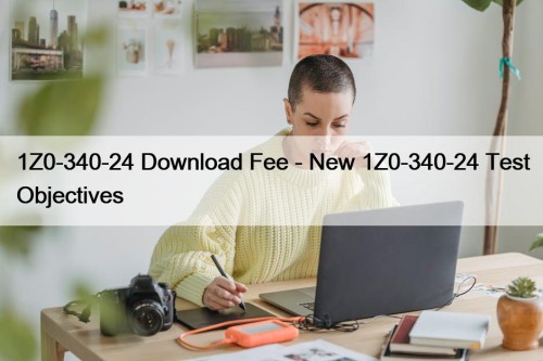 1Z0-340-24 Download Fee - New 1Z0-340-24 Test Objectives